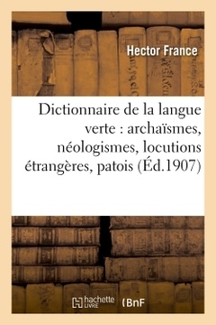 Couverture de l’ouvrage Dictionnaire de la langue verte : archaïsmes, néologismes, locutions étrangères, patois