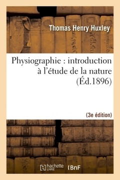 Couverture de l’ouvrage Physiographie : introduction à l'étude de la nature 3e éd, rev. et corr. d'après la 14e éd. anglaise