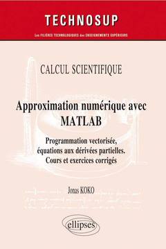 Couverture de l’ouvrage CALCUL SCIENTIFIQUE - Approximation numérique avec MATLAB - Programmation vectorisée, équations aux dérivées partielles. Cours et exercices corrigés (Niveau C)