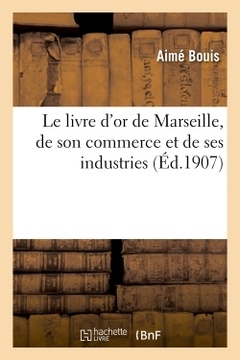 Couverture de l’ouvrage Le livre d'or de Marseille, de son commerce et de ses industries