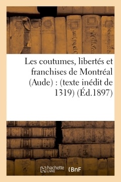 Couverture de l’ouvrage Les coutumes, libertés et franchises de Montréal (Aude) : (texte inédit de 1319)