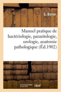 Couverture de l’ouvrage Manuel pratique de bactériologie, parasitologie, urologie, anatomie pathologique