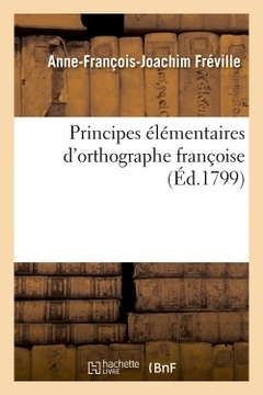 Couverture de l’ouvrage Principes élémentaires d'orthographe françoise