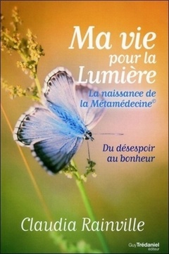 Cover of the book Ma vie pour la lumière - La naissance de la Métamédecine