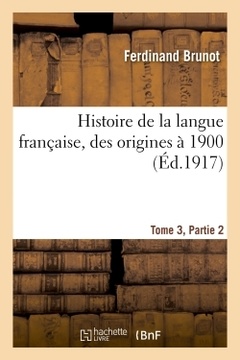 Cover of the book Histoire de la langue française, des origines à 1900 Tome 3,Partie 2