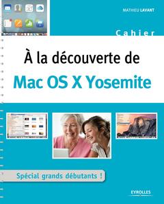 Couverture de l’ouvrage A LA DECOUVERTE DE MAC OS X YOSEMITE SPECIAL GRANDS DEBUTANTS