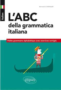 Couverture de l’ouvrage Italien. L’ABC della grammatica italiana. Petite grammaire alphabétique avec exercices corrigés