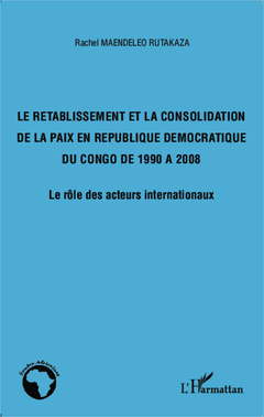 Couverture de l’ouvrage Le rétablissement et la consolidation de la paix en République Démocratique du Congo de 1990 à 2008