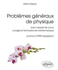 Couverture de l’ouvrage Problèmes généraux de physique - avec rappels de cours, corrigés et formulaire de mathématiques, Licence CAPES Agrégation