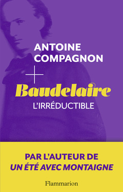 Couverture de l’ouvrage Baudelaire, l'irréductible