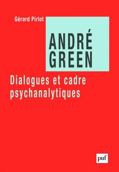 Couverture de l’ouvrage André Green. Dialogues et cadre psychanalytiques
