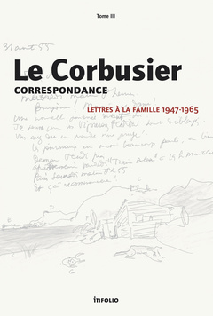 Couverture de l’ouvrage Le Corbusier - Correspondance - tome 3 Lettres à la famille 1947-1965