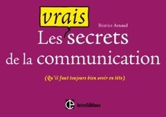 Couverture de l’ouvrage Les vrais secrets de la communication (qu'il faut toujours bien avoir en tête)
