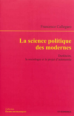 Couverture de l’ouvrage La science politique des modernes - Durkheim, la sociologie et le projet d'autonomie