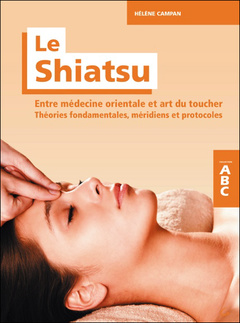 Couverture de l’ouvrage Le Shiatsu - Entre médecine orientale et art du toucher - Théories fondamentales, méridiens et protocoles - ABC