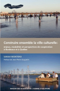 Couverture de l’ouvrage Construire ensemble la ville culturelle - enjeux, modalités et perspectives de coopération à Bordeaux et à Québec