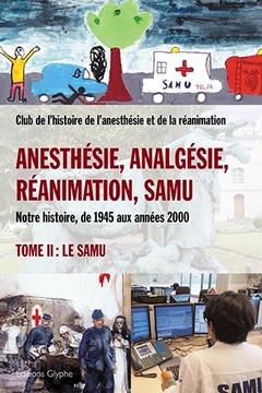 Cover of the book Anesthésie, analgésie, réanimation, Samu - notre histoire, de 1945 aux années 2000