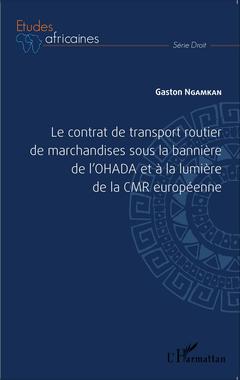 Couverture de l’ouvrage Le contrat de transport routier de marchandises sous la bannière de l'OHADA et à la lumière de la CMR européenne