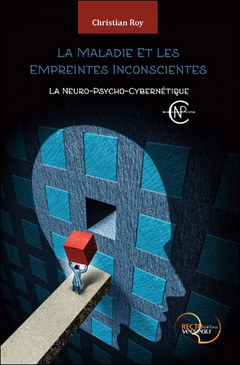 Couverture de l’ouvrage La Maladie et Les Empreintes inconscientes - La Neuro-Psycho-Cybernétique