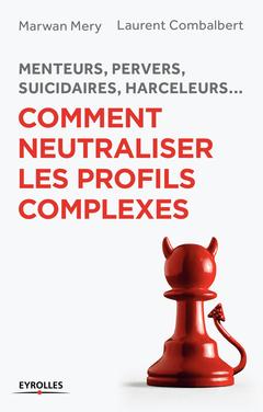 Cover of the book Menteurs, pervers, suicidaires, harceleurs... Comment neutraliser les profils complexes