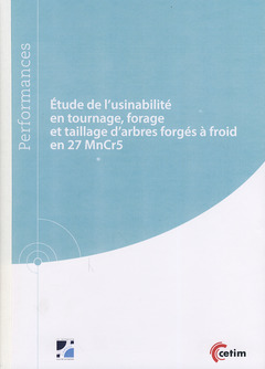 Couverture de l'ouvrage Étude de l'usinabilité en tournage, forage et taillage d'arbres forgés à froid en 27 MnCr5 (9Q251)