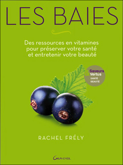 Couverture de l’ouvrage Les baies - Des ressources en vitamines pour préserver votre santé et entretenir votre beauté - Saveurs et vertus