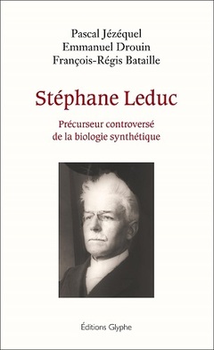 Couverture de l’ouvrage Stéphane Leduc - précurseur controversé de la biologie synthétique