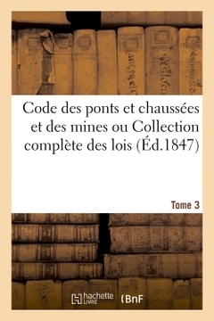 Couverture de l’ouvrage Code des ponts et chaussées mines ou collection complète lois arrêtés décrets ordonnances T03