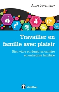 Cover of the book Travailler en famille avec plaisir - Bien vivre et réussir sa carrière en entreprise familiale