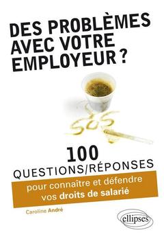 Cover of the book Des problèmes avec votre employeur ? 100 questions-réponses pour connaître et défendre vos droits de salarié