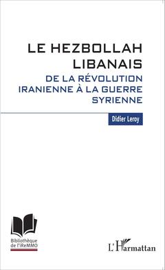 Couverture de l’ouvrage Le Hezbollah libanais. De la révolution iranienne à la guerre syrienne