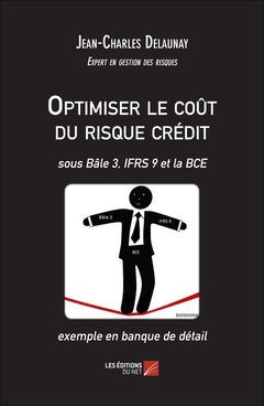 Cover of the book Optimiser le coût du risque crédit - sous Bâle 3, IFRS 9 et la BCE - exemple en banque de détail