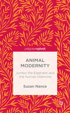Couverture de l’ouvrage Animal Modernity: Jumbo the Elephant and the Human Dilemma