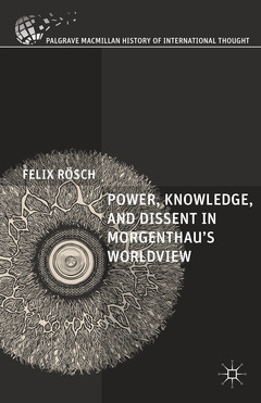 Couverture de l’ouvrage Power, Knowledge, and Dissent in Morgenthau's Worldview