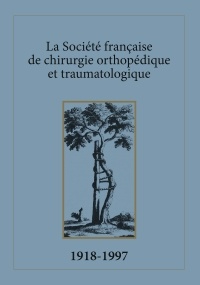 Couverture de l’ouvrage Société française de chirurgie orthopédique et traumatologique 1918-1997 - tome 1
