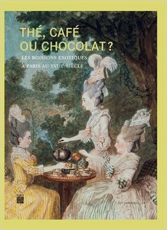 Couverture de l’ouvrage THE, CAFE OU CHOCOLAT ? LES BOISSONS EXOTIQUES A PARIS AU XVIIIE SIECLE