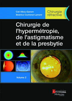 Couverture de l'ouvrage Chirurgie de l'hypermétropie, de l'astigmatisme et de la presbytie - Volume 2 ( Chirurgie réfractive)