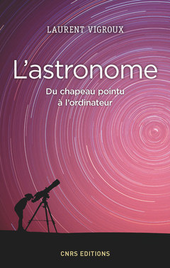 Couverture de l’ouvrage L'Astronome. Du chapeau pointu à l'ordinateur
