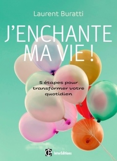 Cover of the book J'enchante ma vie ! - 5 étapes pour transformer votre quotidien
