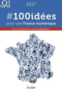 Couverture de l’ouvrage 100 idées pour une France numérique - 2017