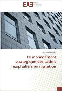 Couverture de l’ouvrage Le management strategique des cadres hospitaliers en mutation