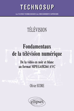 Couverture de l’ouvrage TÉLÉVISION - Fondamentaux de la télévision numérique - De la vidéo en noir et blanc au format MPEG2/DVB (niveau B)