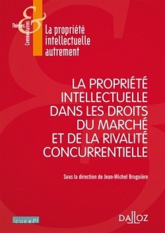 Couverture de l’ouvrage La propriété intellectuelle dans les droits du marché et de la rivalité concurrentielle