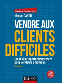 Cover of the book Vendre aux clients difficiles - 5e éd - Guide d'autoperfectionnement pour vendeurs ambitieux