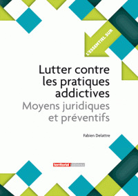 Couverture de l’ouvrage Lutter contre les pratiques addictives - Moyens juridiques et préventifs