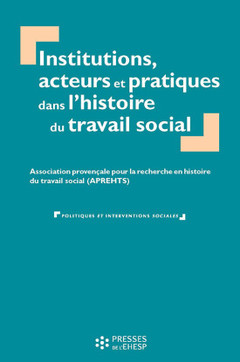 Couverture de l’ouvrage Institutions, acteurs et pratiques dans l'histoire du travail social