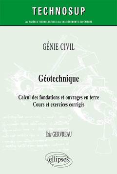 Couverture de l’ouvrage GÉNIE CIVIL - Géotechnique - Calcul des fondations et ouvrages en terre - Cours et exercices corrigés (Niveau A)