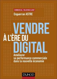 Couverture de l’ouvrage Vendre à l'ère digitale - Améliorer sa performance commerciale dans la nouvelle économie