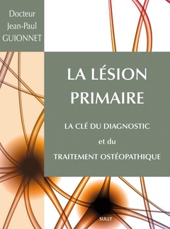 Cover of the book La lésion primaire, la clé du diagnostic et du traitement ostépathique