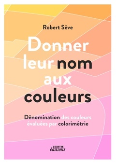 Couverture de l’ouvrage Donner leur nom aux couleurs Dénomination des couleurs évaluées par colorimétrie